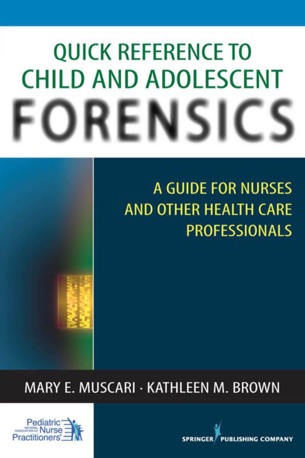Quick Reference to Child and Adolescent Forensics A Guide for Nurses and Other Health Care Professionals 1st Edition
