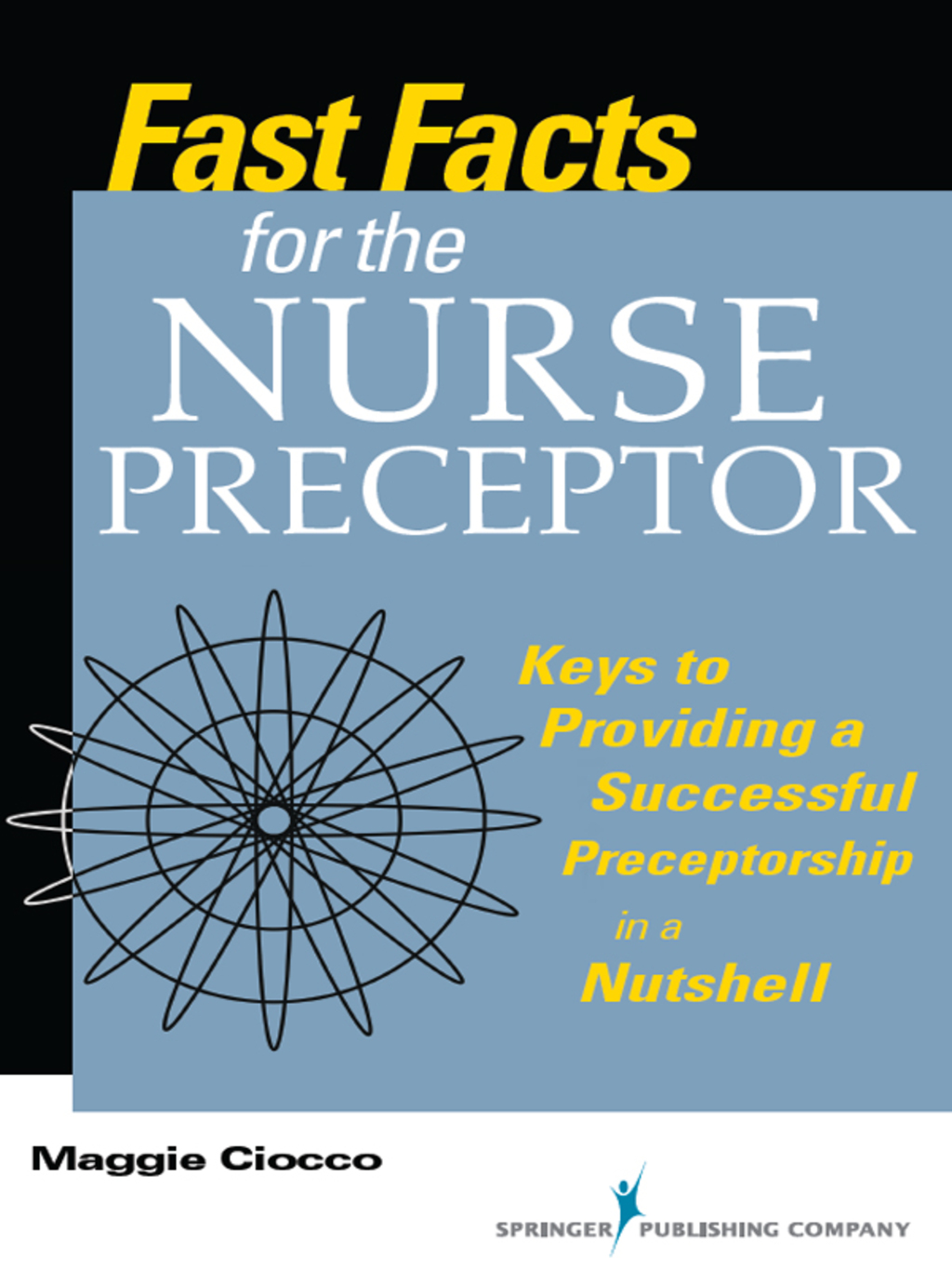 Fast Facts for the Nurse Preceptor Keys to Providing a Successful Preceptorship in a Nutshell 1st Edition