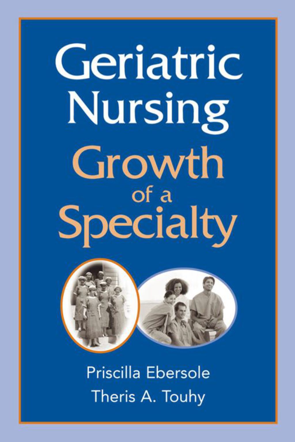 Geriatric Nursing Growth of a Specialty 1st Edition