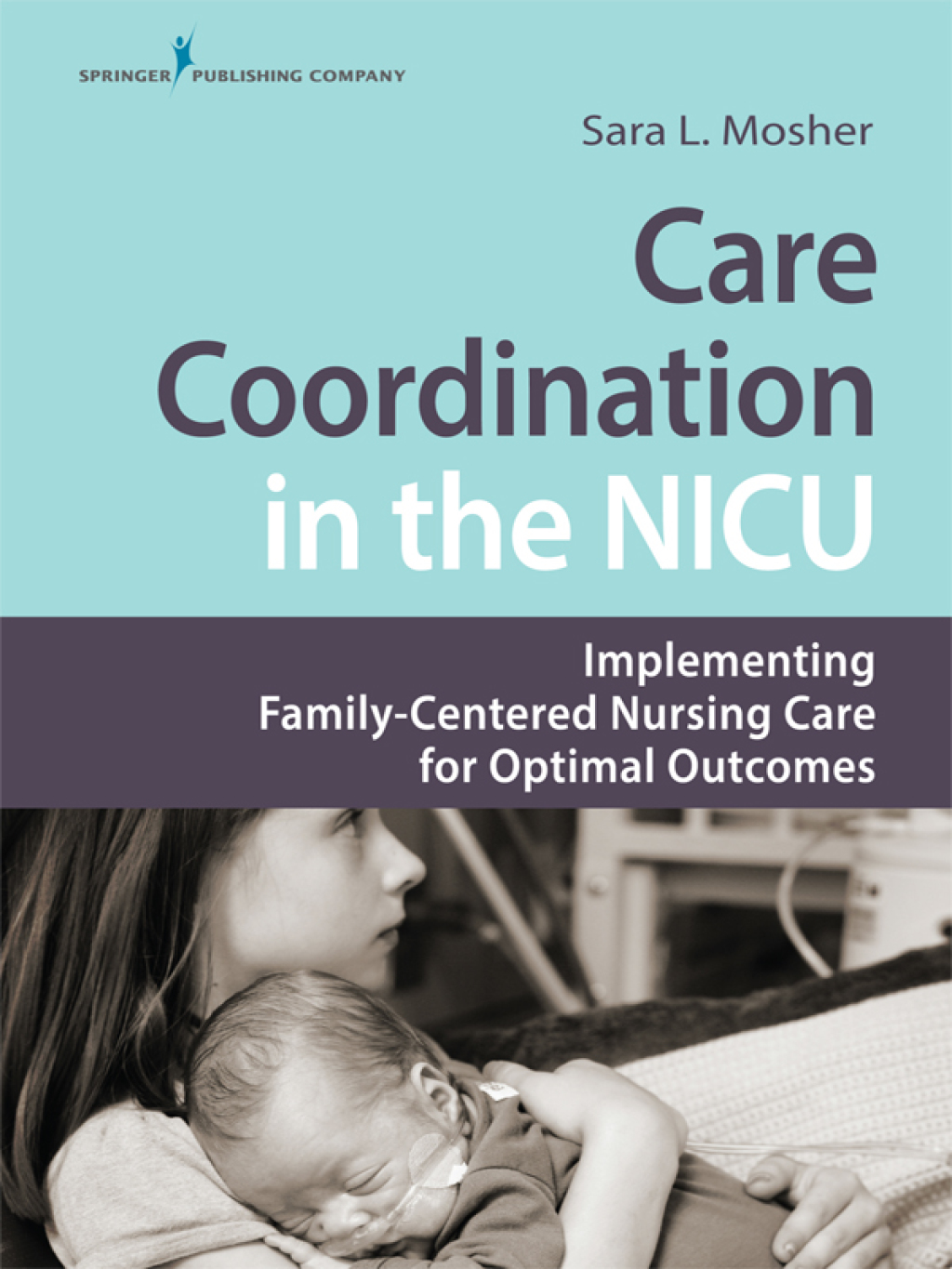 Care Coordination in the NICU Implementing Family-Centered Nursing Care for Optimal Outcomes 1st Edition