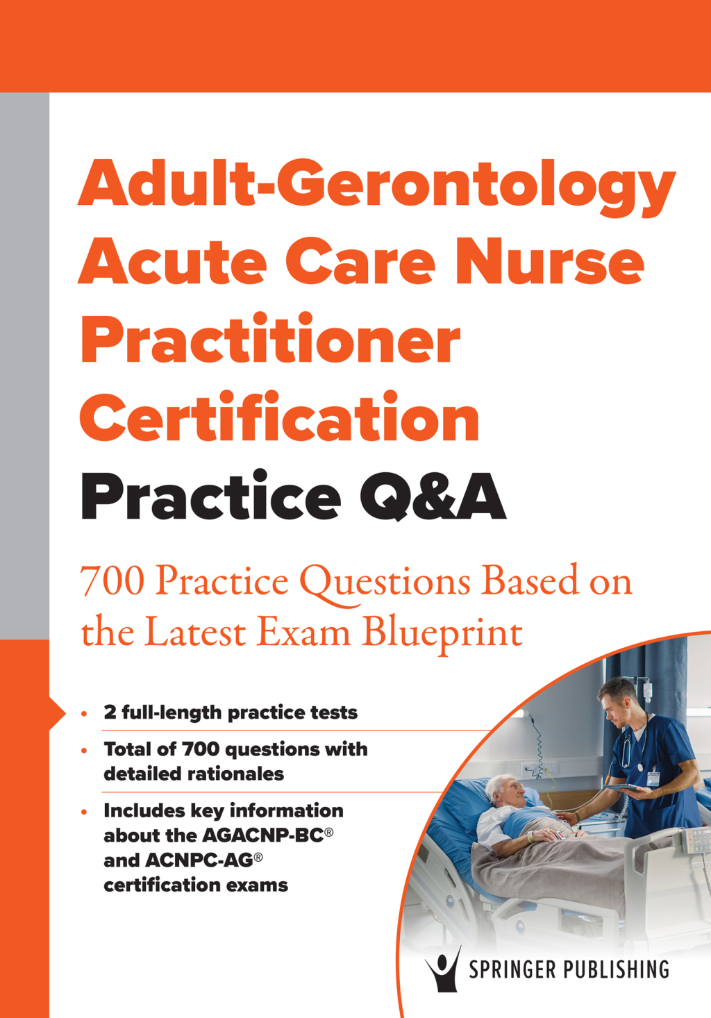 Adult-Gerontology Acute Care Nurse Practitioner Certification Practice Q&A 700 Practice Questions Based on the Latest Exam Blueprint 1st Edition