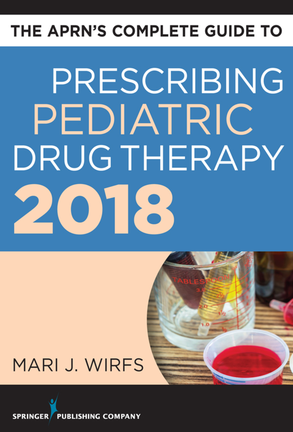 The APRN’s Complete Guide to Prescribing Pediatric Drug Therapy 2018 1st Edition