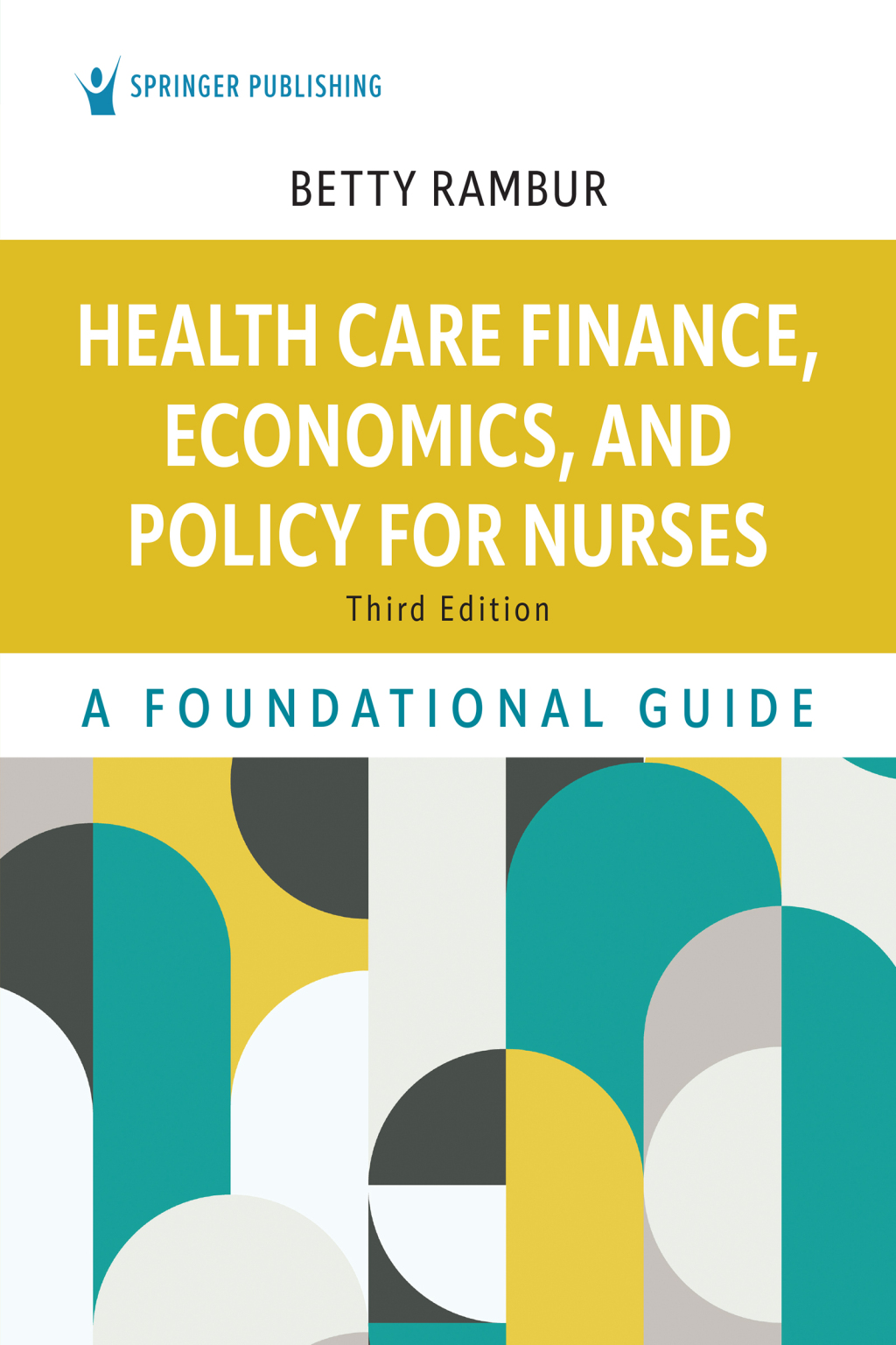 Health Care Finance, Economics, and Policy for Nurses A Foundational Guide 3rd Edition