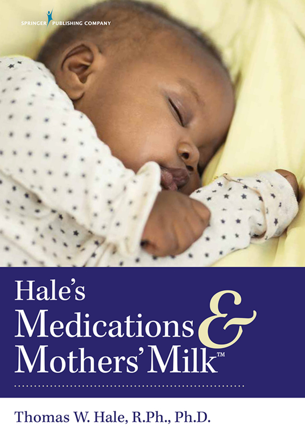 Hale's Medications & Mothers' Milk™ 2021 A Manual of Lactational Pharmacology 19th Edition