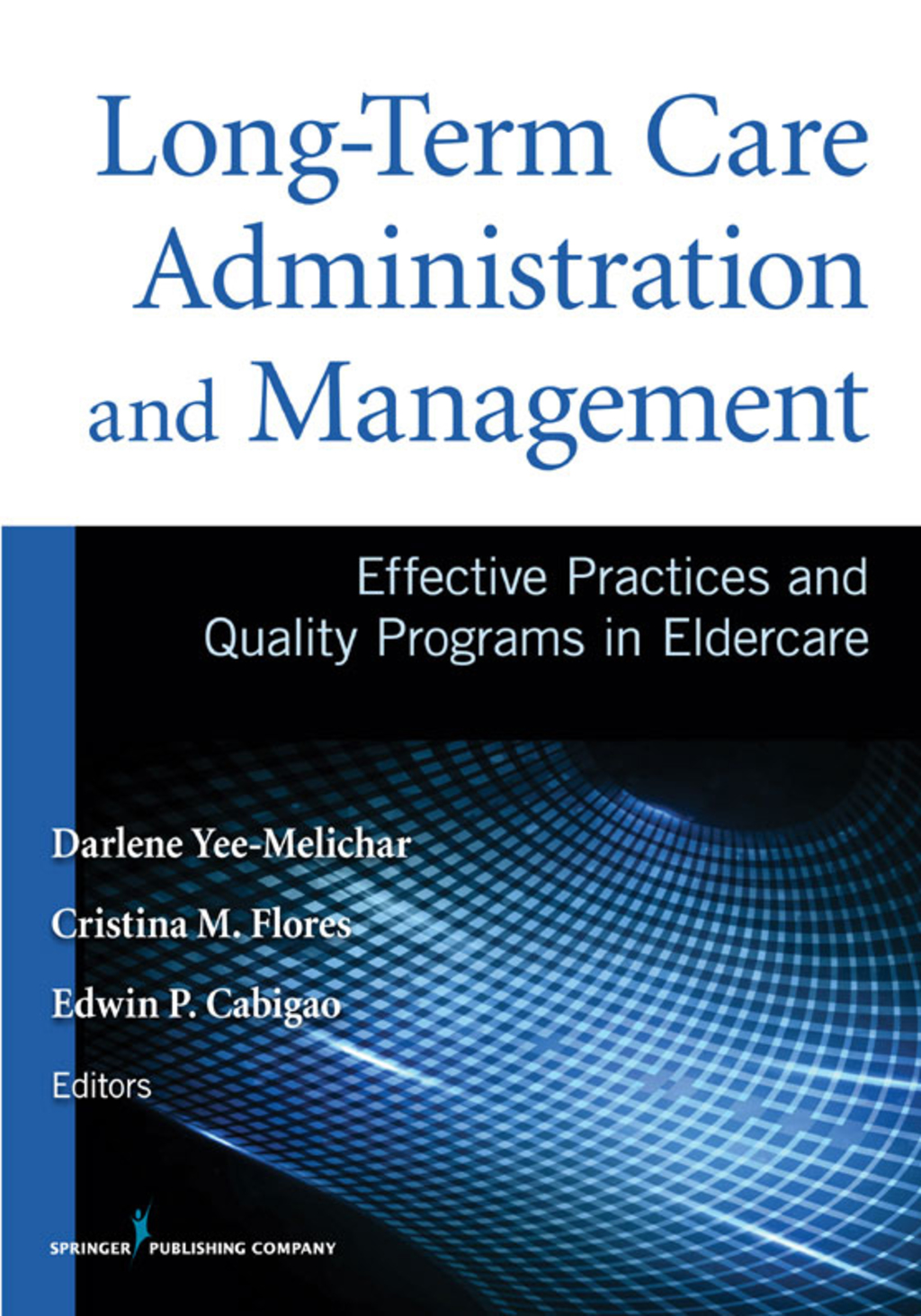 Long-Term Care Administration and Management Effective Practices and Quality Programs in Eldercare 1st Edition