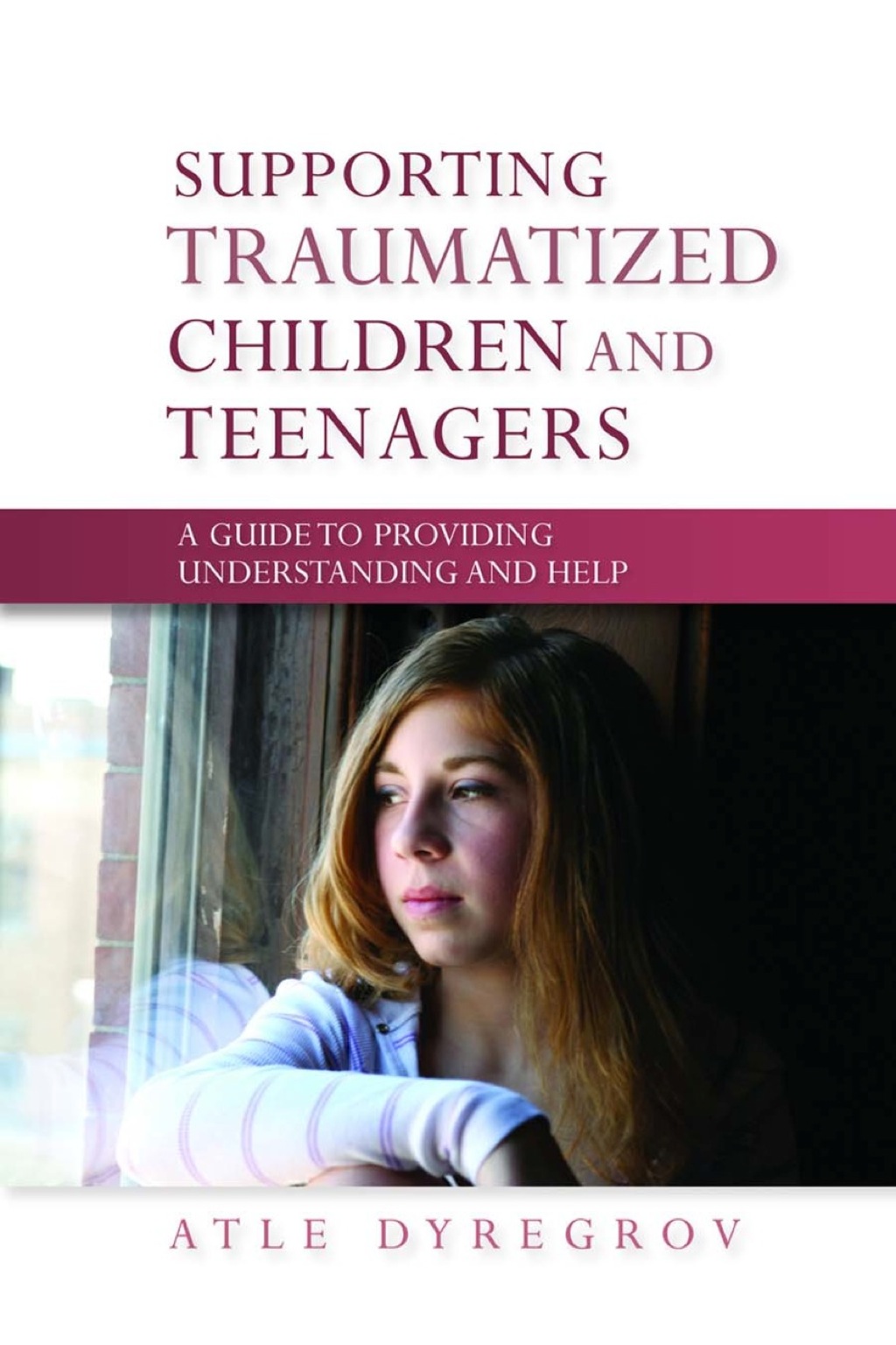 Supporting Traumatized Children and Teenagers A Guide to Providing Understanding and Help 