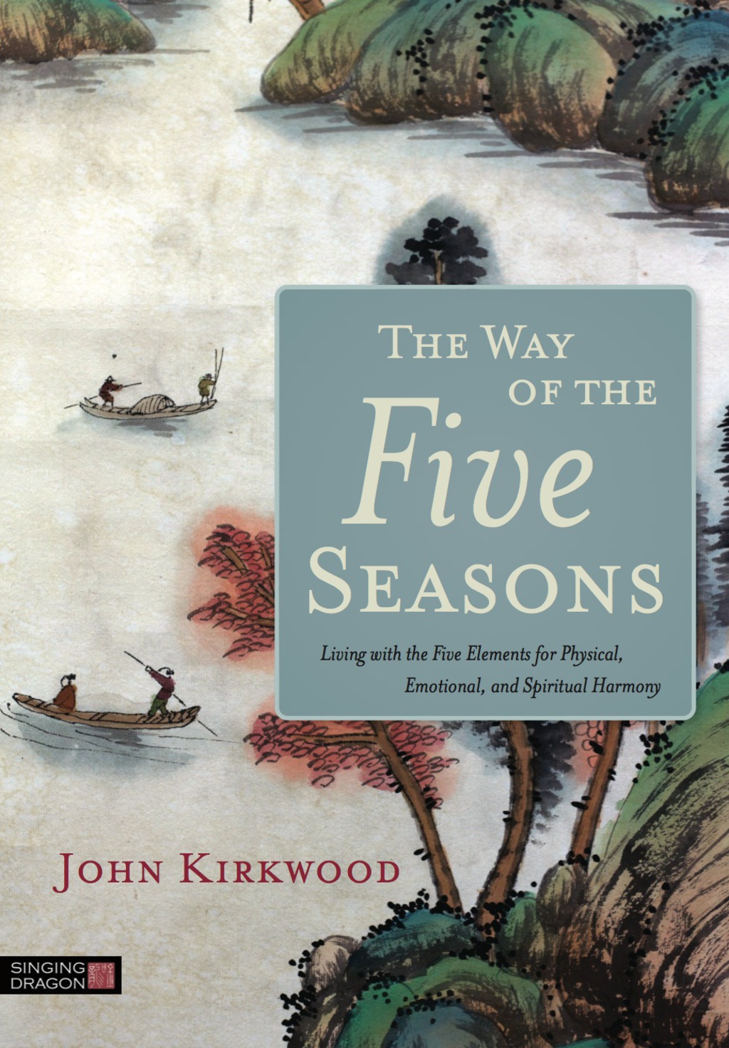 The Way of the Five Seasons Living with the Five Elements for Physical, Emotional, and Spiritual Harmony 