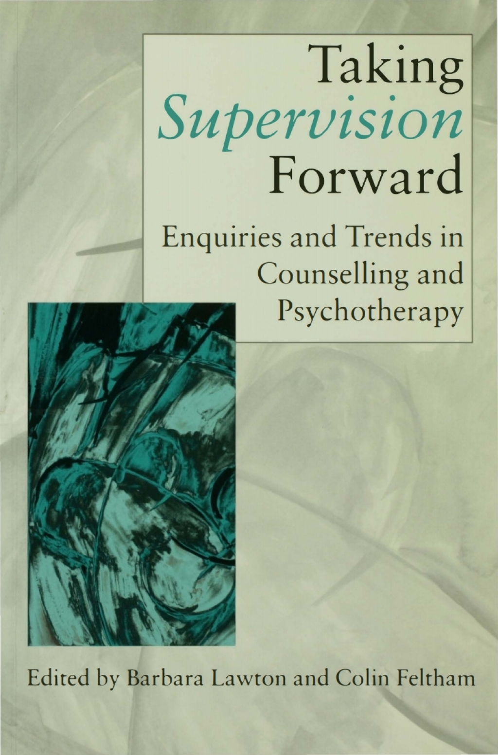 Taking Supervision Forward Enquiries and Trends in Counselling and Psychotherapy 1st Edition