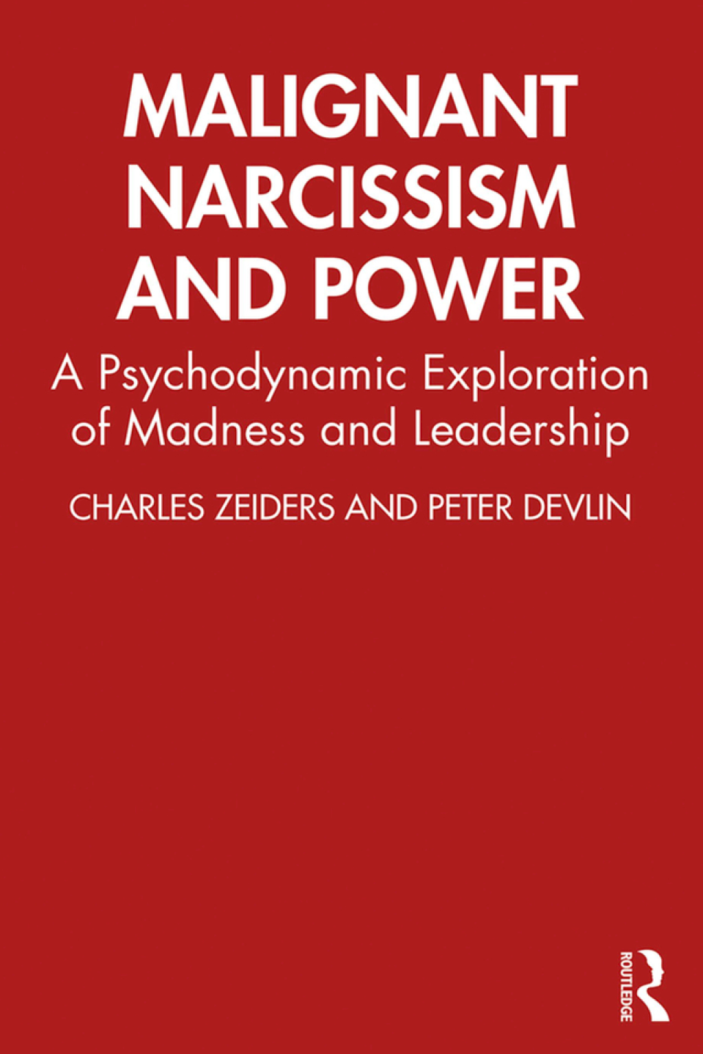 Malignant Narcissism and Power A Psychodynamic Exploration of Madness and Leadership 1st Edition