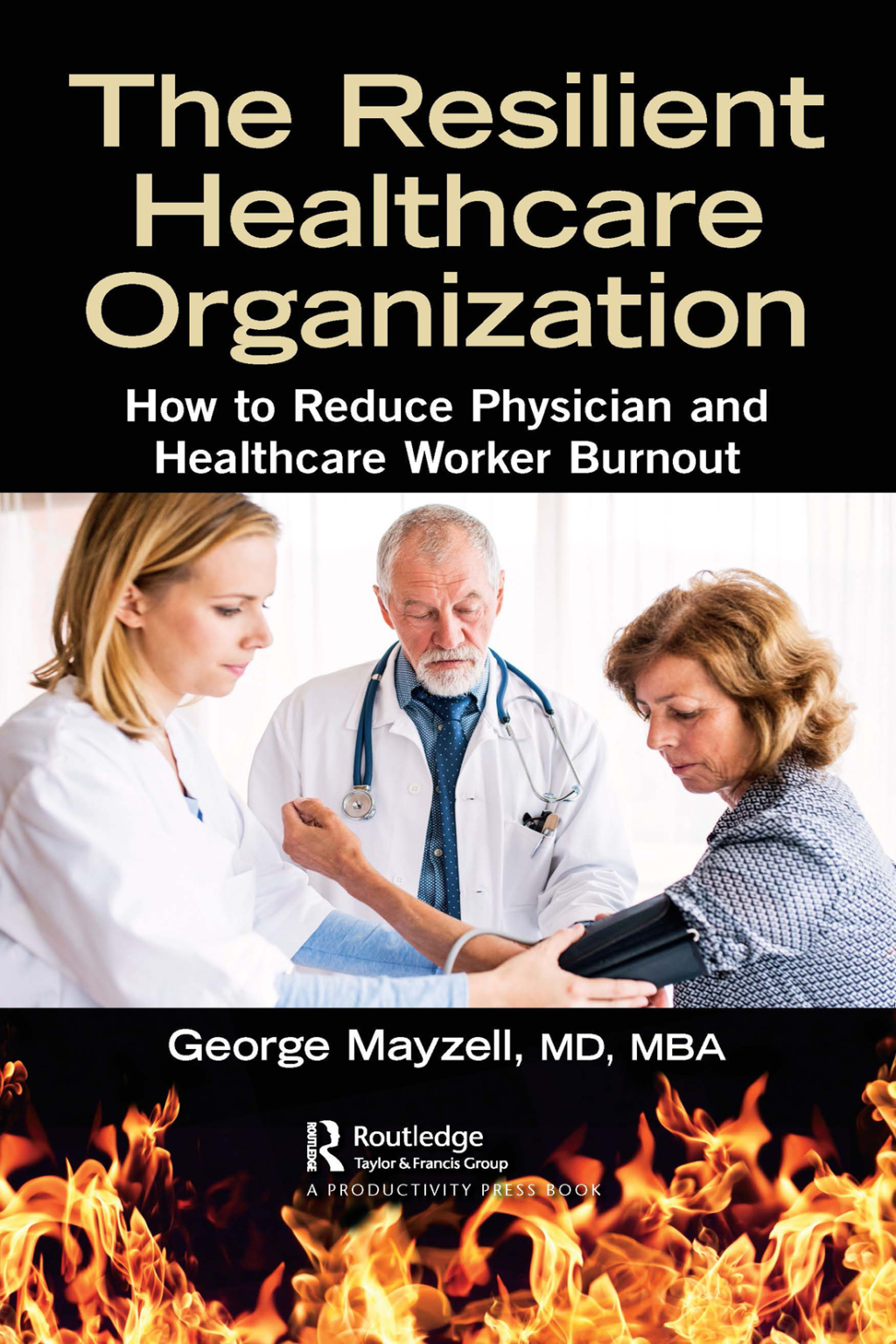 The Resilient Healthcare Organization How to Reduce Physician and Healthcare Worker Burnout 1st Edition