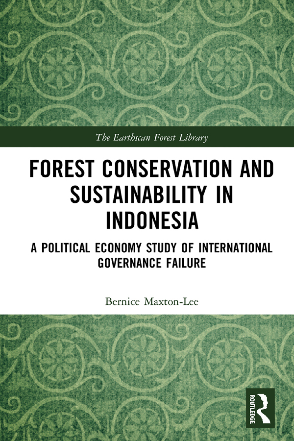 Forest Conservation and Sustainability in Indonesia A Political Economy Study of International Governance Failure 1st Edition