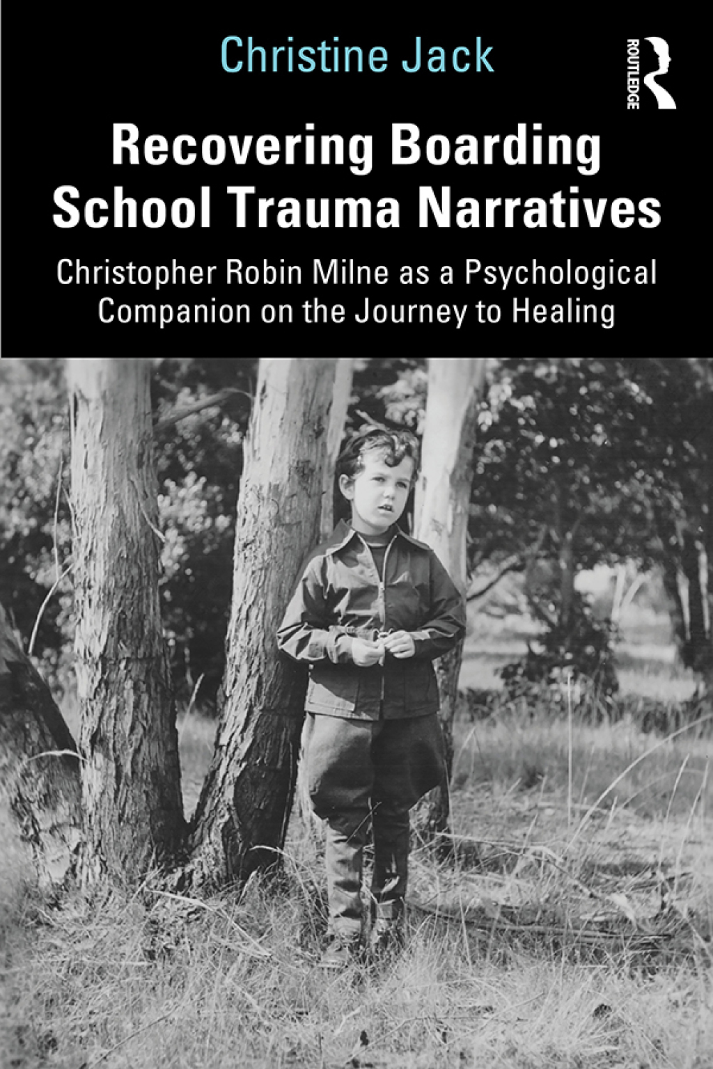 Recovering Boarding School Trauma Narratives Christopher Robin Milne as a Psychological Companion on the Journey to Healing 1st Edition