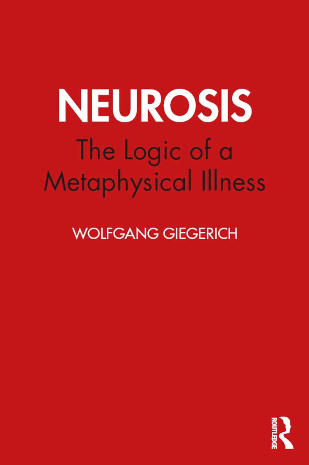 Neurosis The Logic of a Metaphysical Illness 1st Edition