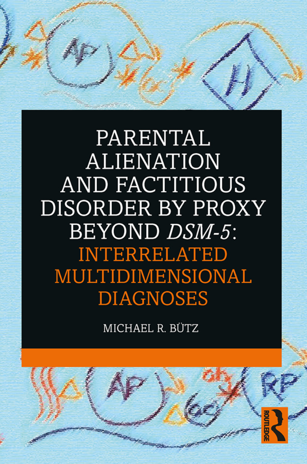 Parental Alienation and Factitious Disorder by Proxy Beyond DSM-5: Interrelated Multidimensional Diagnoses Interrelated Multidimensional Diagnoses 1st Edition