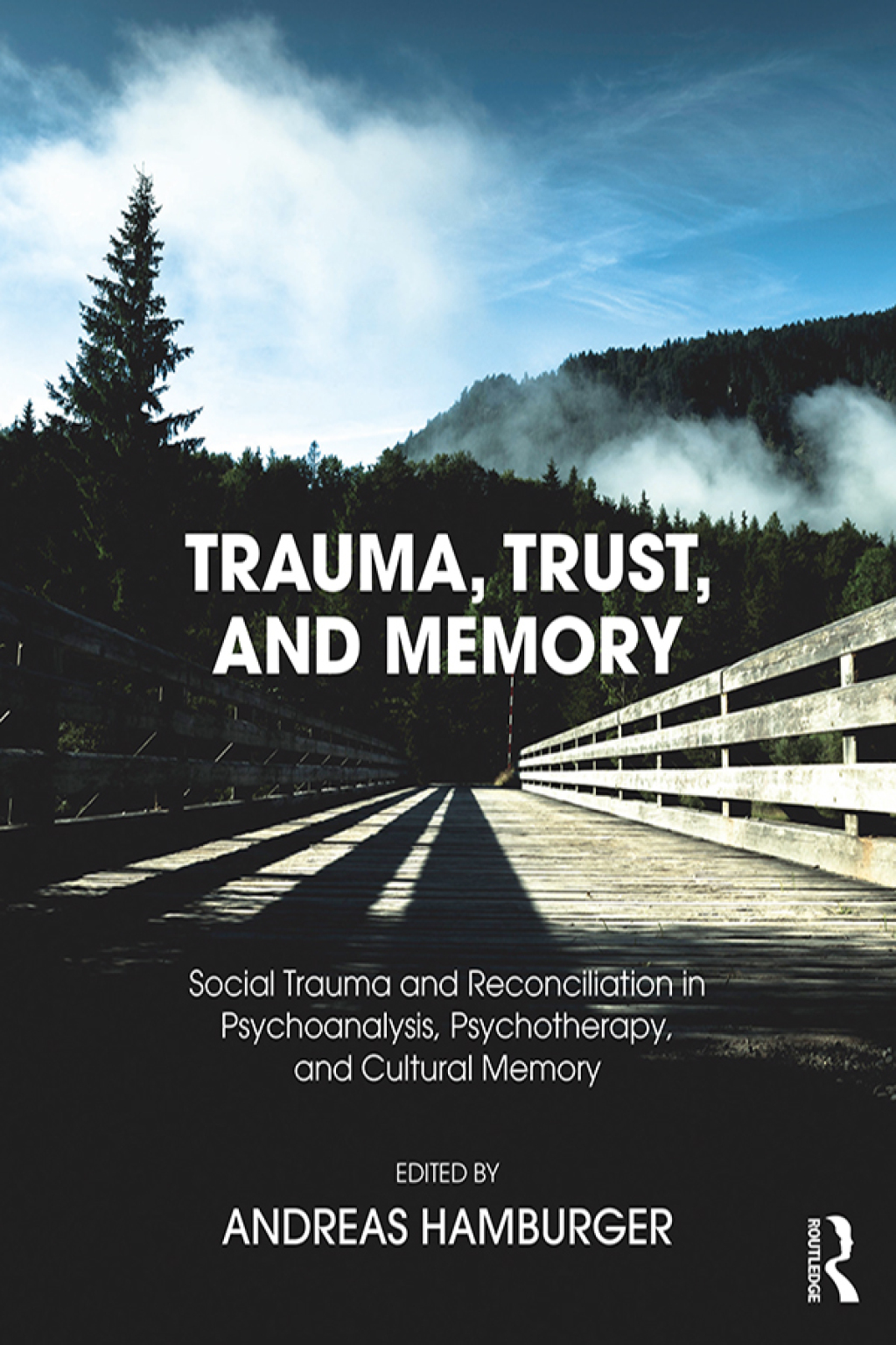 Trauma, Trust, and Memory Social Trauma and Reconciliation in Psychoanalysis, Psychotherapy, and Cultural Memory 1st Edition