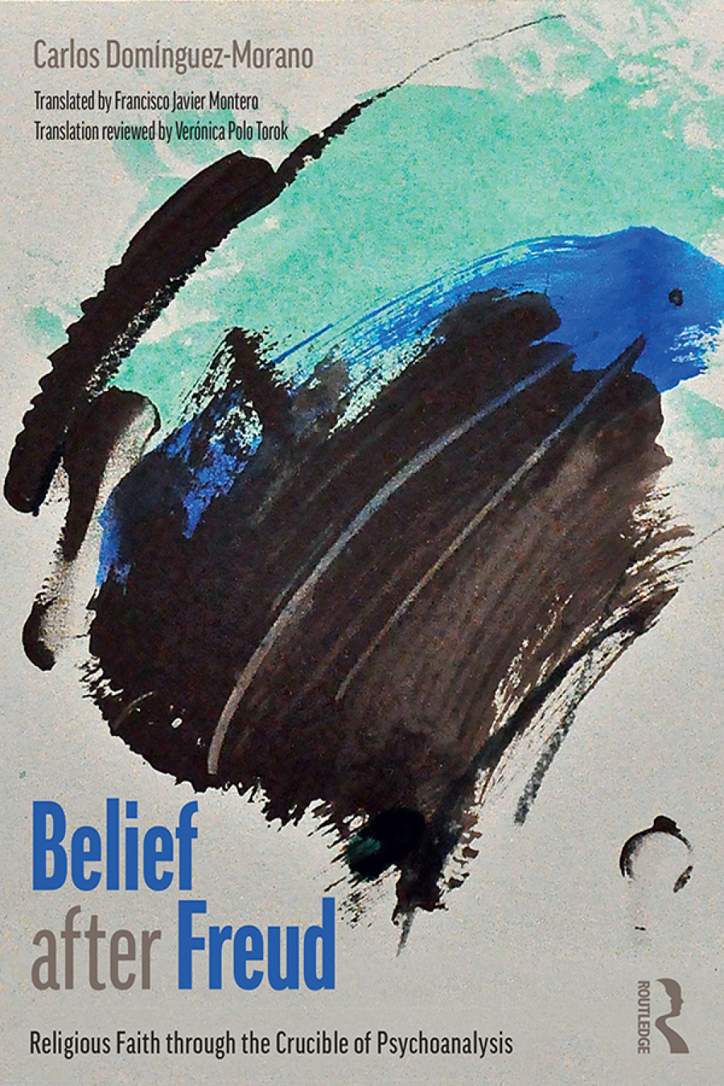Belief after Freud Religious Faith through the Crucible of Psychoanalysis 1st Edition