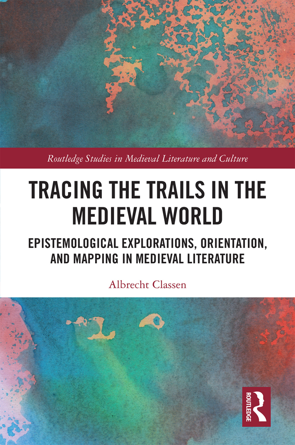 Tracing the Trails in the Medieval World Epistemological Explorations, Orientation, and Mapping in Medieval Literature 1st Edition