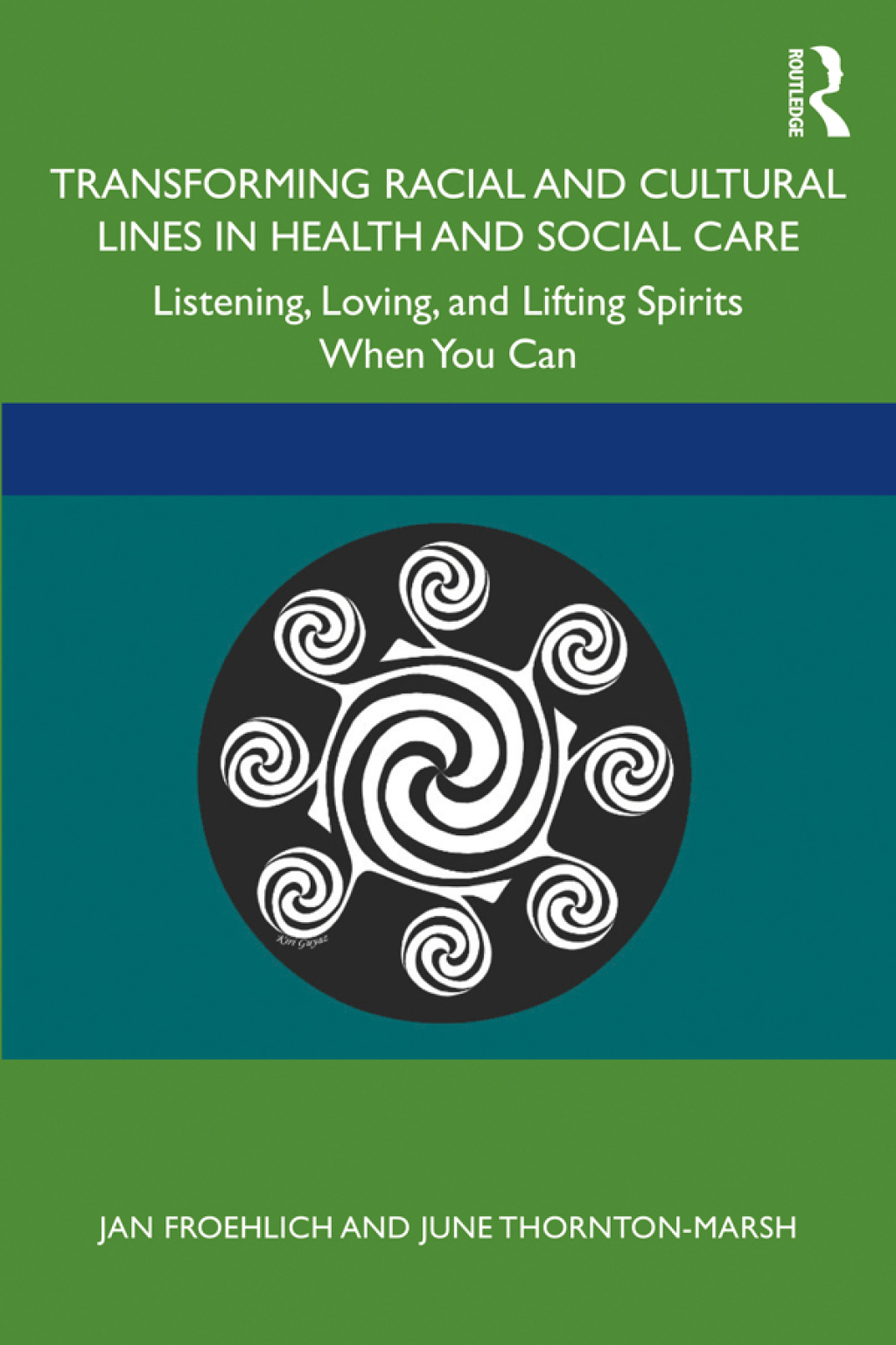 Transforming Racial and Cultural Lines in Health and Social Care Listening, Loving, and Lifting Spirits When You Can 1st Edition