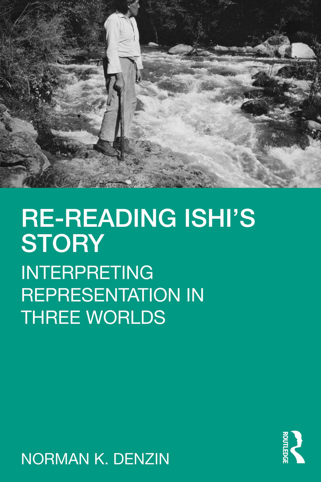 Re-Reading Ishi's Story Interpreting Representation in Three Worlds 1st Edition