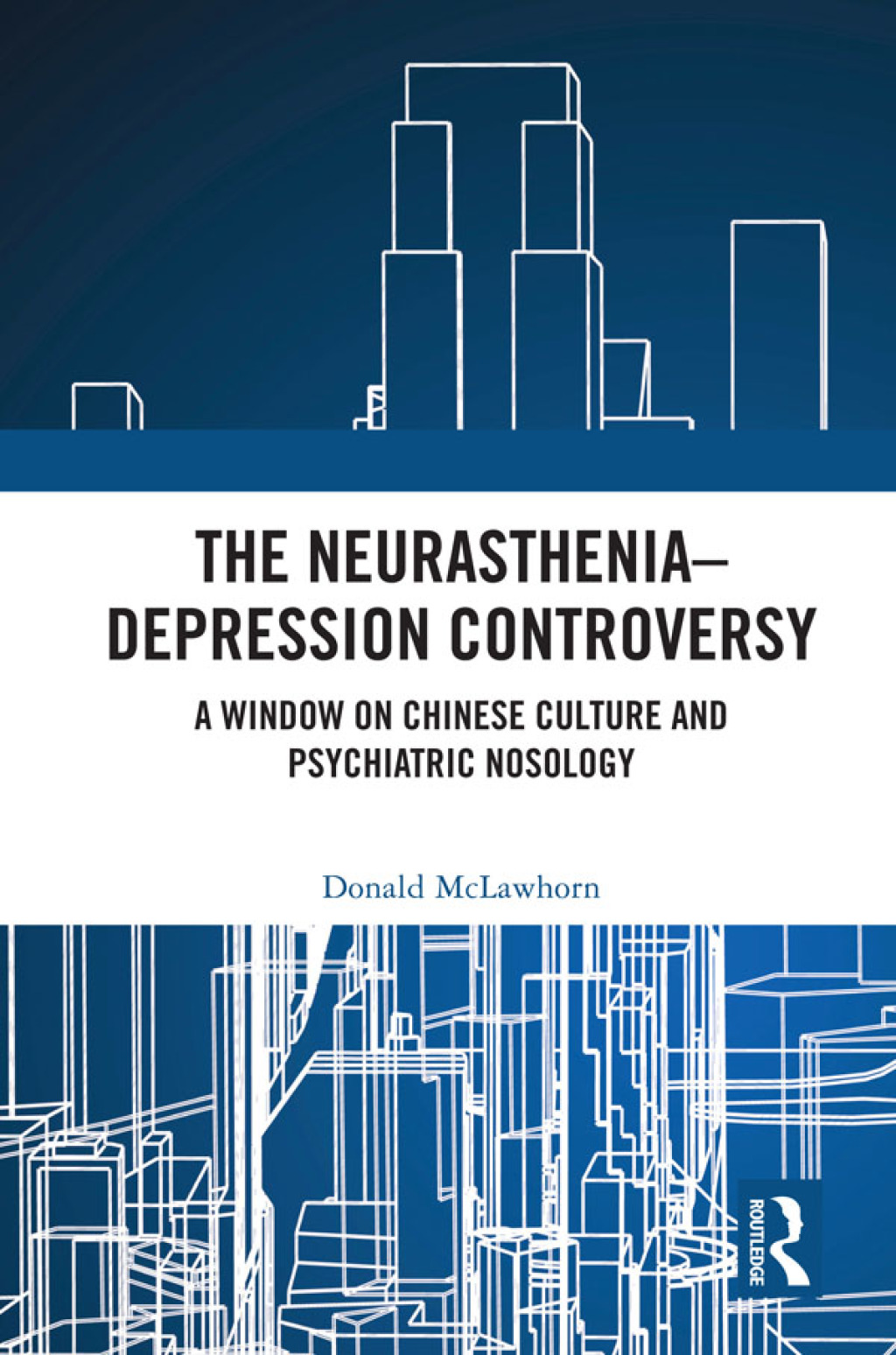 The Neurasthenia-Depression Controversy A Window on Chinese Culture and Psychiatric Nosology 1st Edition