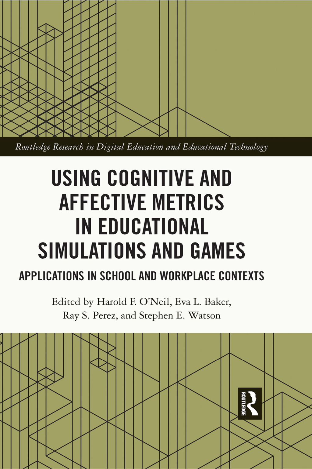 Using Cognitive and Affective Metrics in Educational Simulations and Games Applications in School and Workplace Contexts 1st Edition