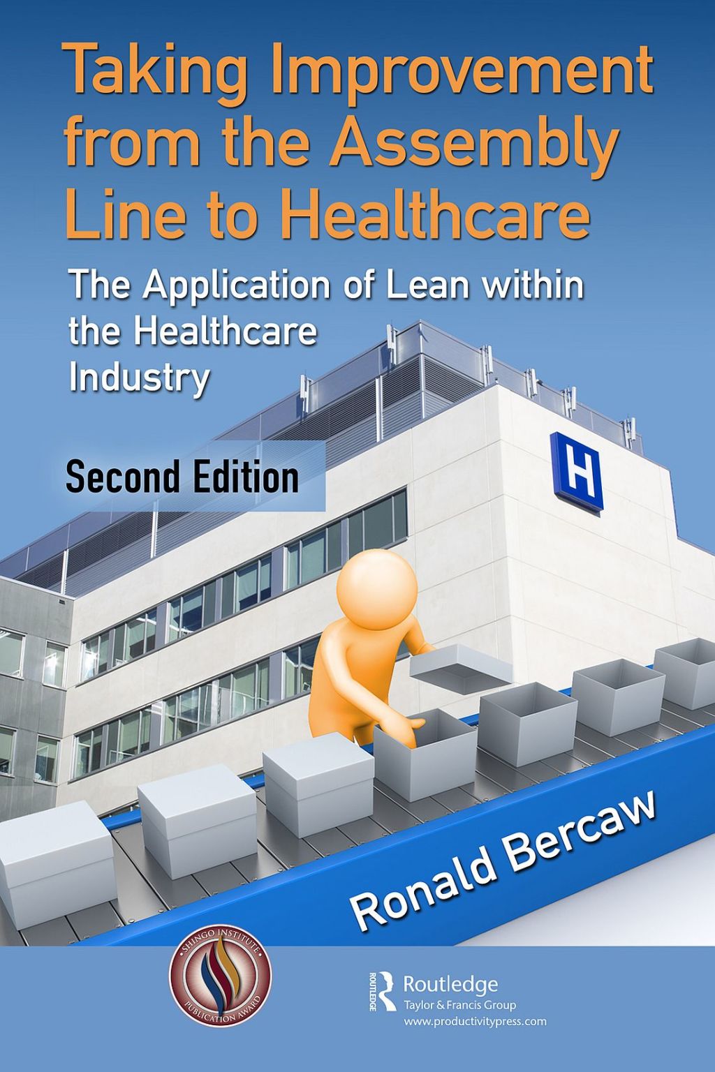 Taking Improvement from the Assembly Line to Healthcare The Application of Lean within the Healthcare Industry 2nd Edition