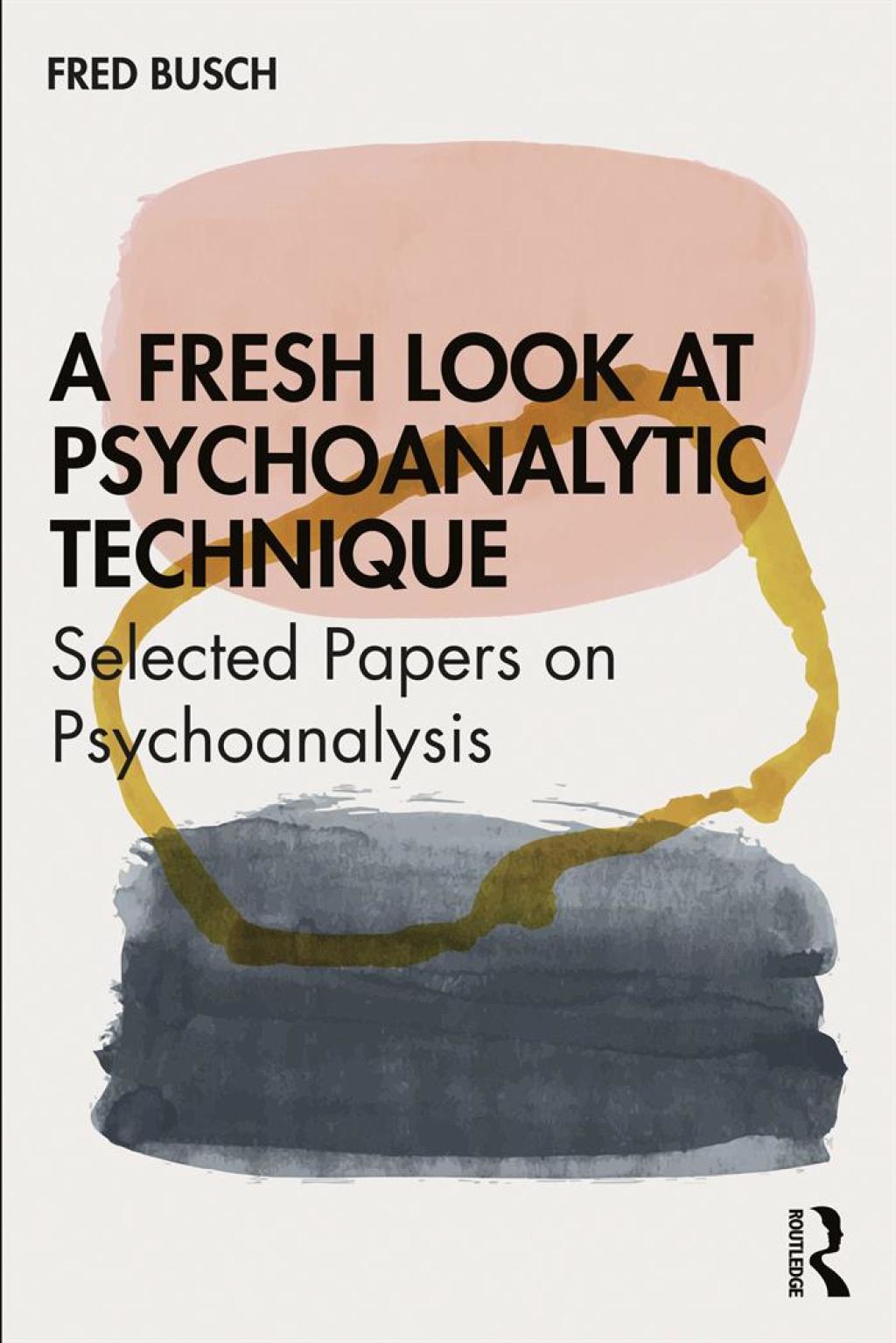 A Fresh Look at Psychoanalytic Technique Selected Papers on Psychoanalysis 1st Edition