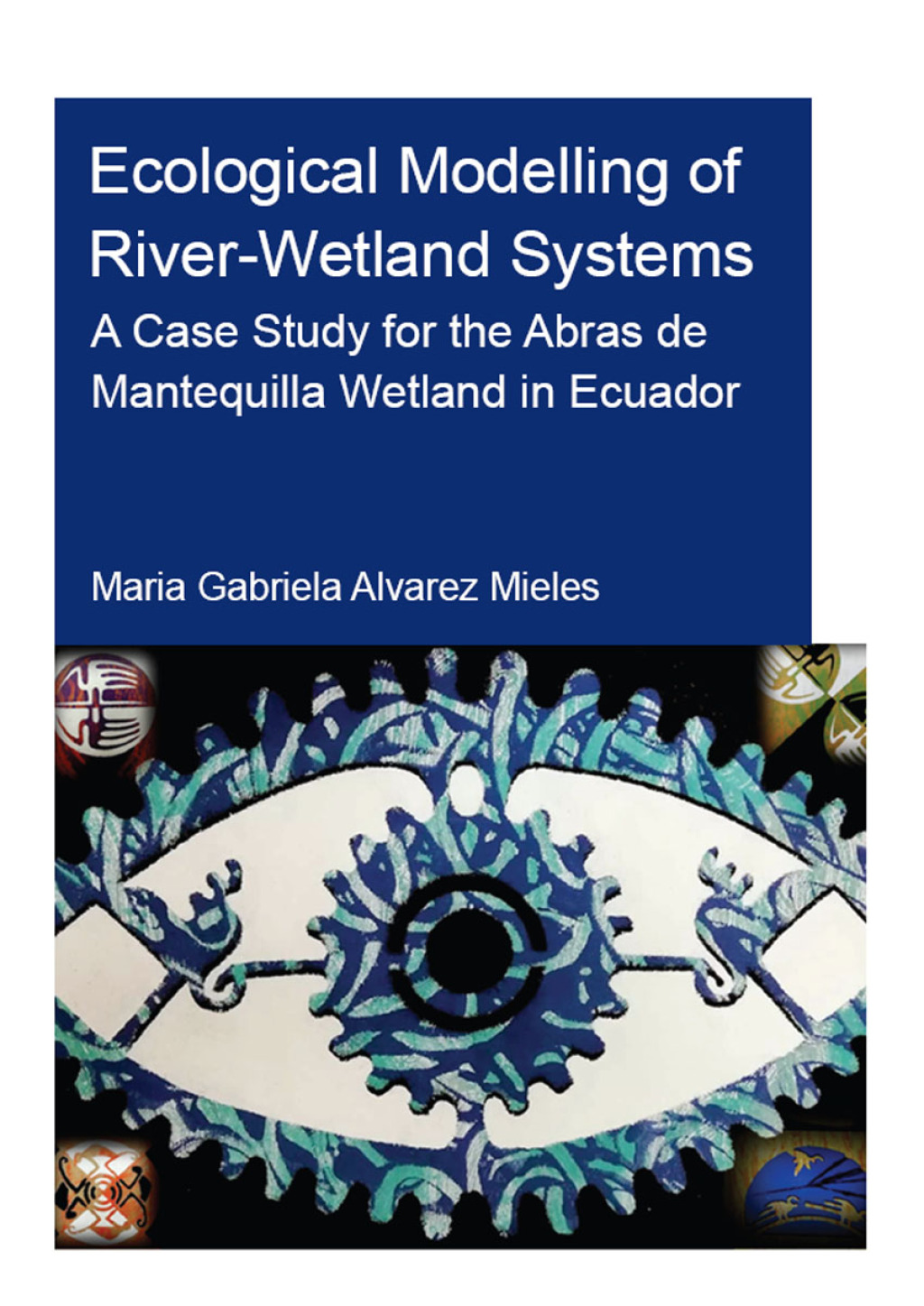 Ecological Modelling of River-Wetland Systems A Case Study for the Abras de Mantequilla Wetland in Ecuador 1st Edition