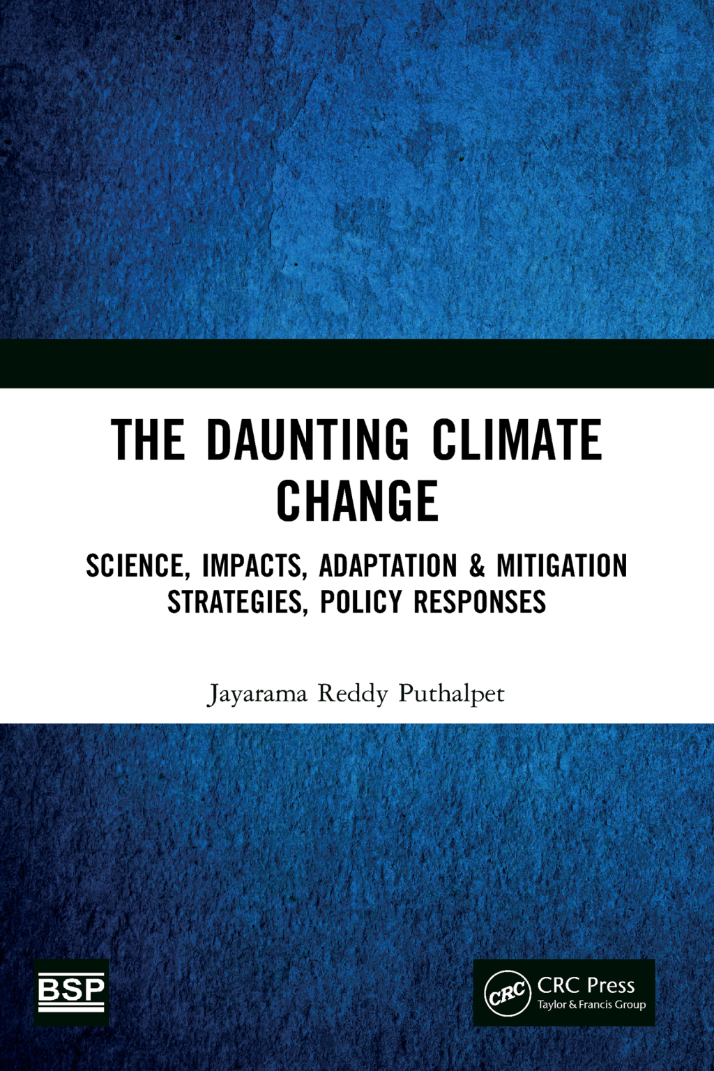 The Daunting Climate Change Science, Impacts, Adaptation & Mitigation Strategies, Policy Responses 1st Edition