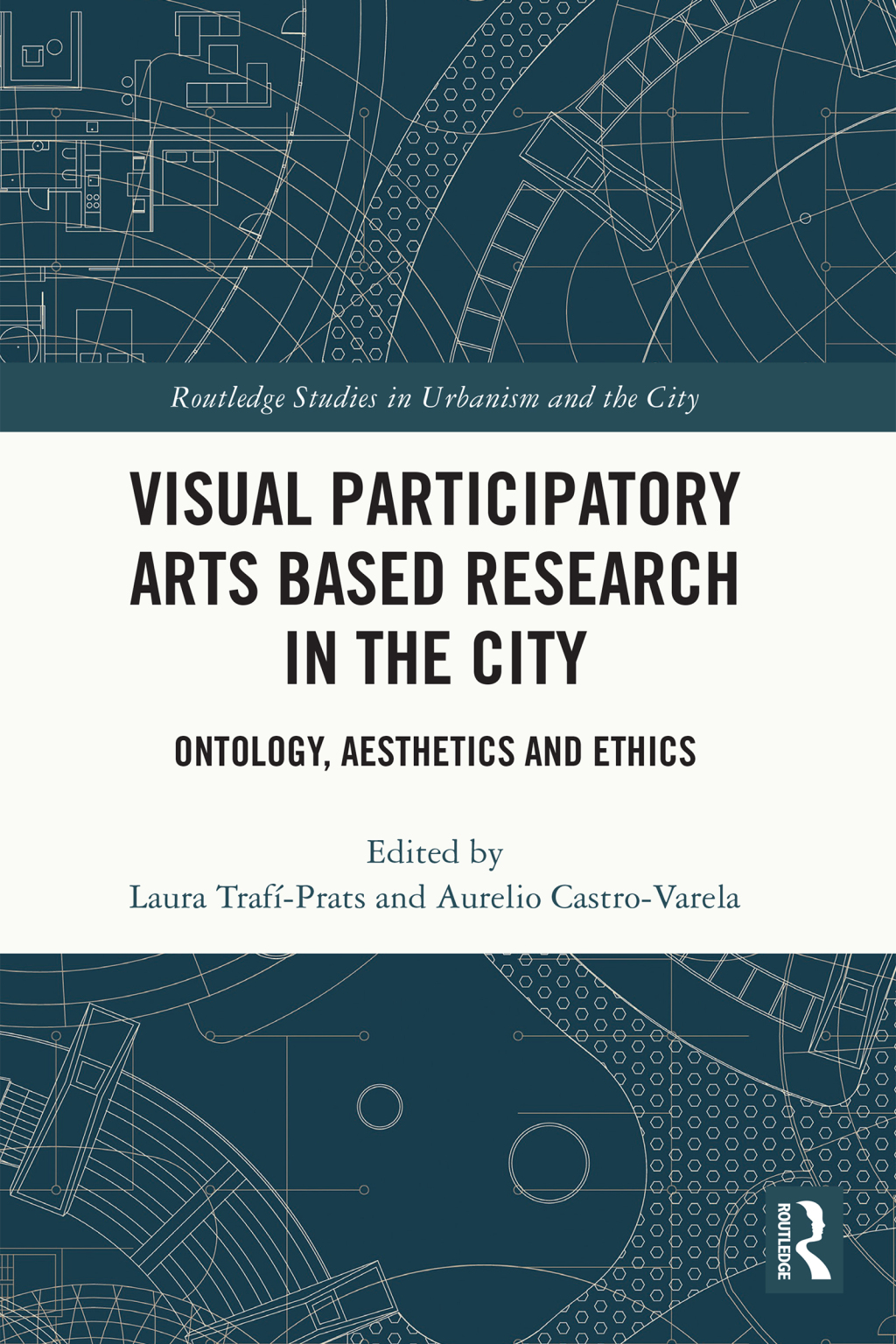 Visual Participatory Arts Based Research in the City Ontology, Aesthetics and Ethics 1st Edition