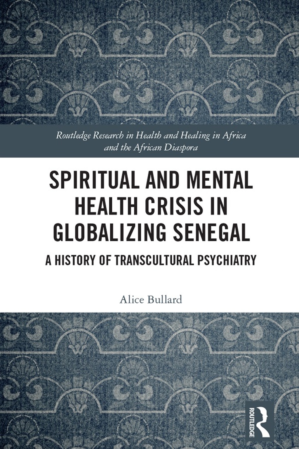 Spiritual and Mental Health Crisis in Globalizing Senegal A History of Transcultural Psychiatry 1st Edition