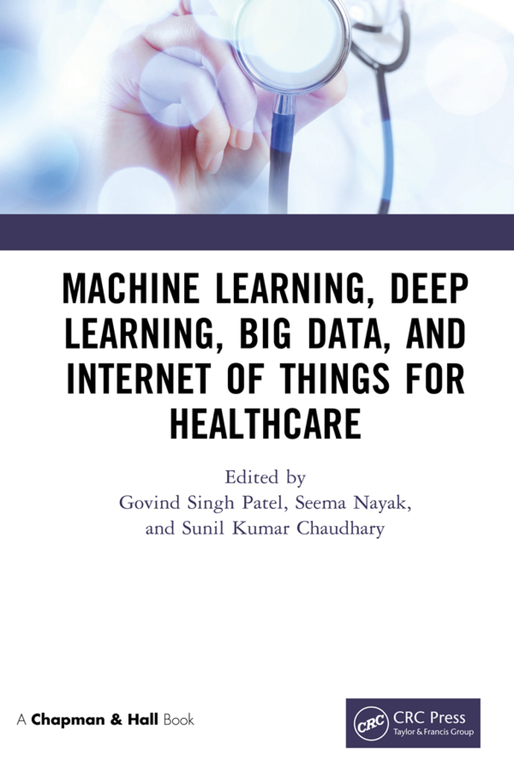 Machine Learning, Deep Learning, Big Data, and Internet of Things for Healthcare 1st Edition