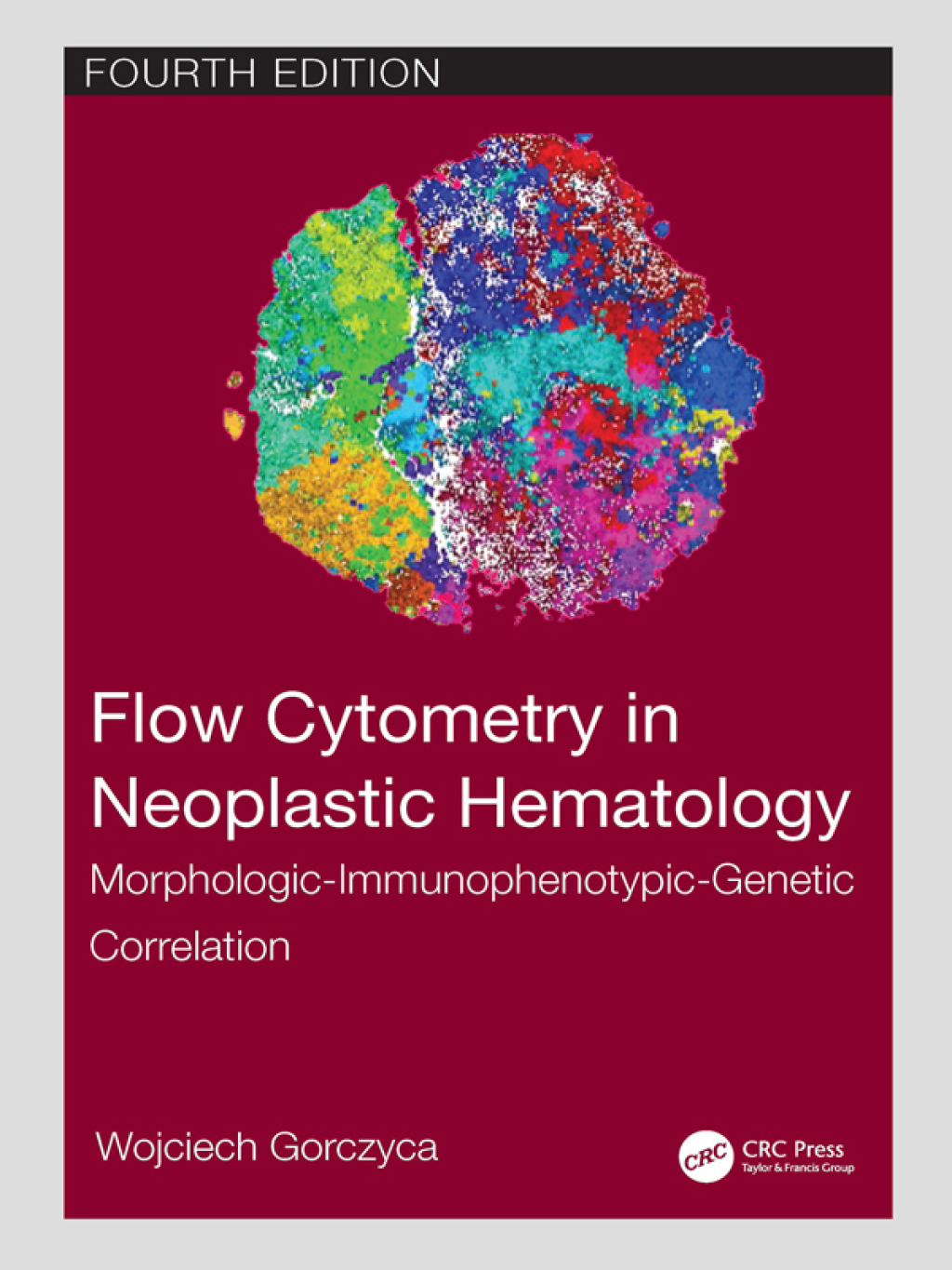 Flow Cytometry in Neoplastic Hematology Morphologic-Immunophenotypic-Genetic Correlation 4th Edition