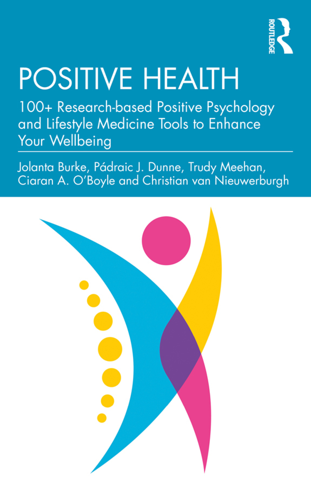 Positive Health 100+ Research-based Positive Psychology and Lifestyle Medicine Tools to Enhance Your Wellbeing 1st Edition