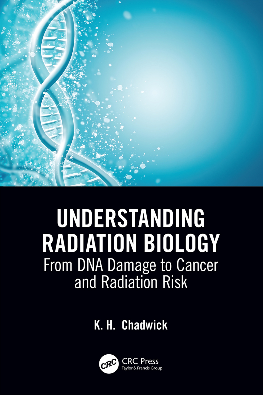 Understanding Radiation Biology From DNA Damage to Cancer and Radiation Risk 1st Edition