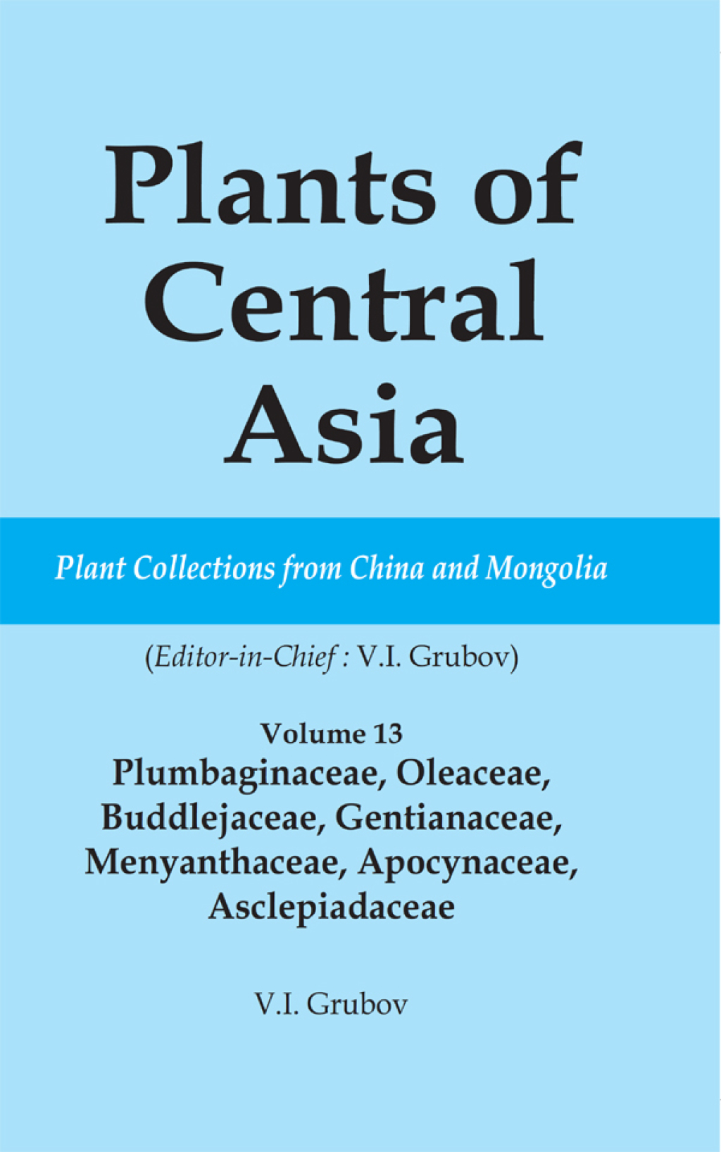 Plants of Central Asia - Plant Collection from China and Mongolia Vol. 13 Plumbaginaceae, Oleaceae, Buddlejaceae, Gentianaceae, Menyanthaceae, Apocynaceae, Asclepiadaceae 1st Edition