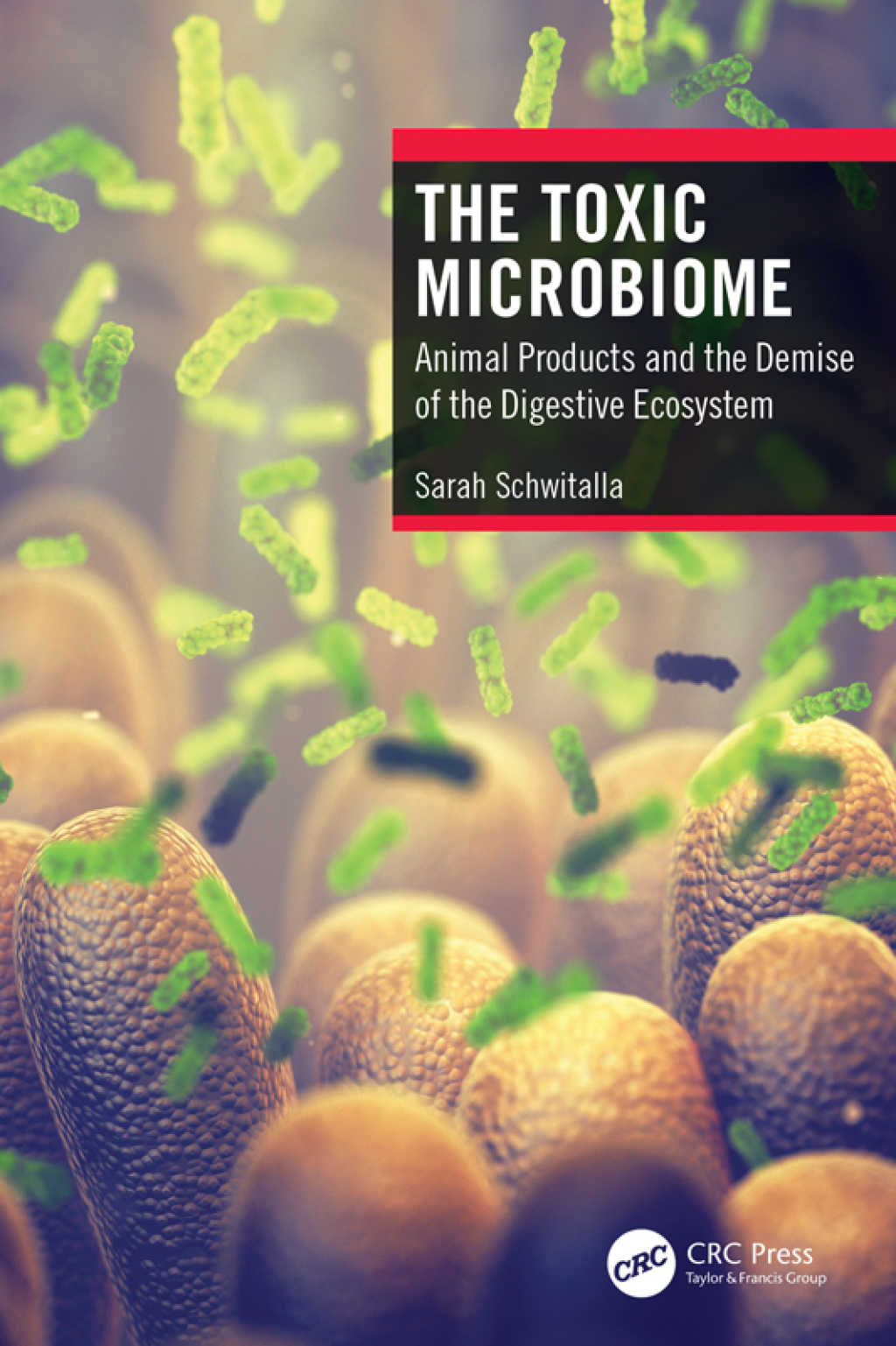 The Toxic Microbiome Animal Products and the Demise of the Digestive Ecosystem 1st Edition