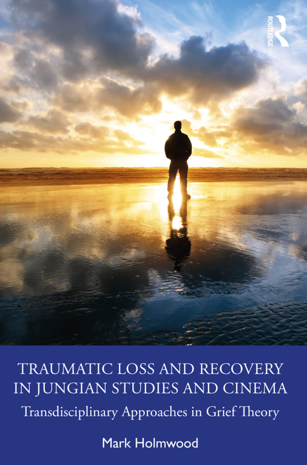 Traumatic Loss and Recovery in Jungian Studies and Cinema Transdisciplinary Approaches in Grief Theory 1st Edition
