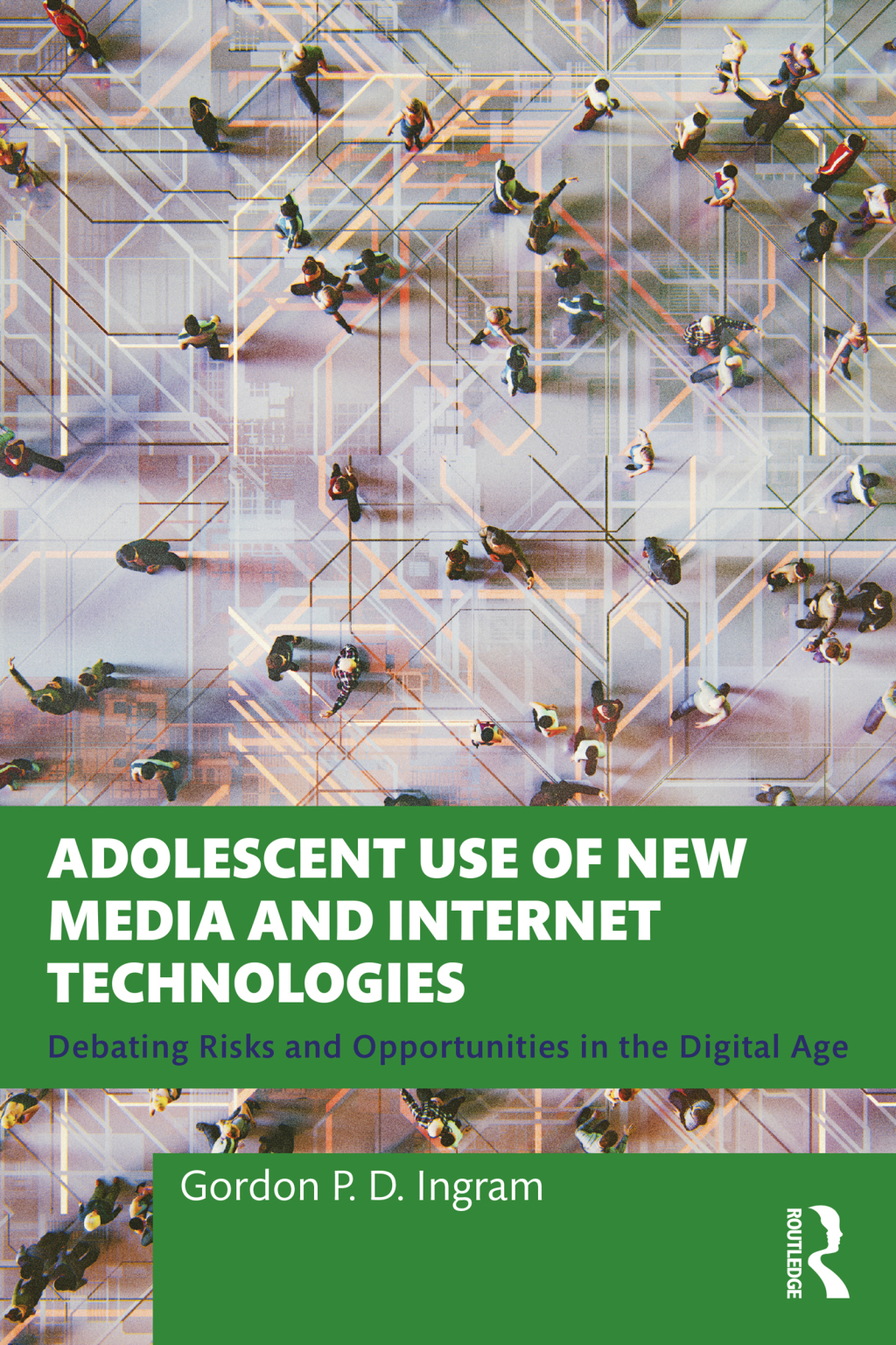 Adolescent Use of New Media and Internet Technologies Debating Risks and Opportunities in the Digital Age 1st Edition