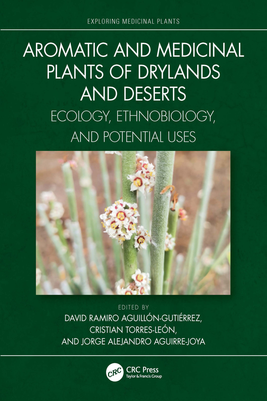 Aromatic and Medicinal Plants of Drylands and Deserts Ecology, Ethnobiology, and Potential Uses 1st Edition