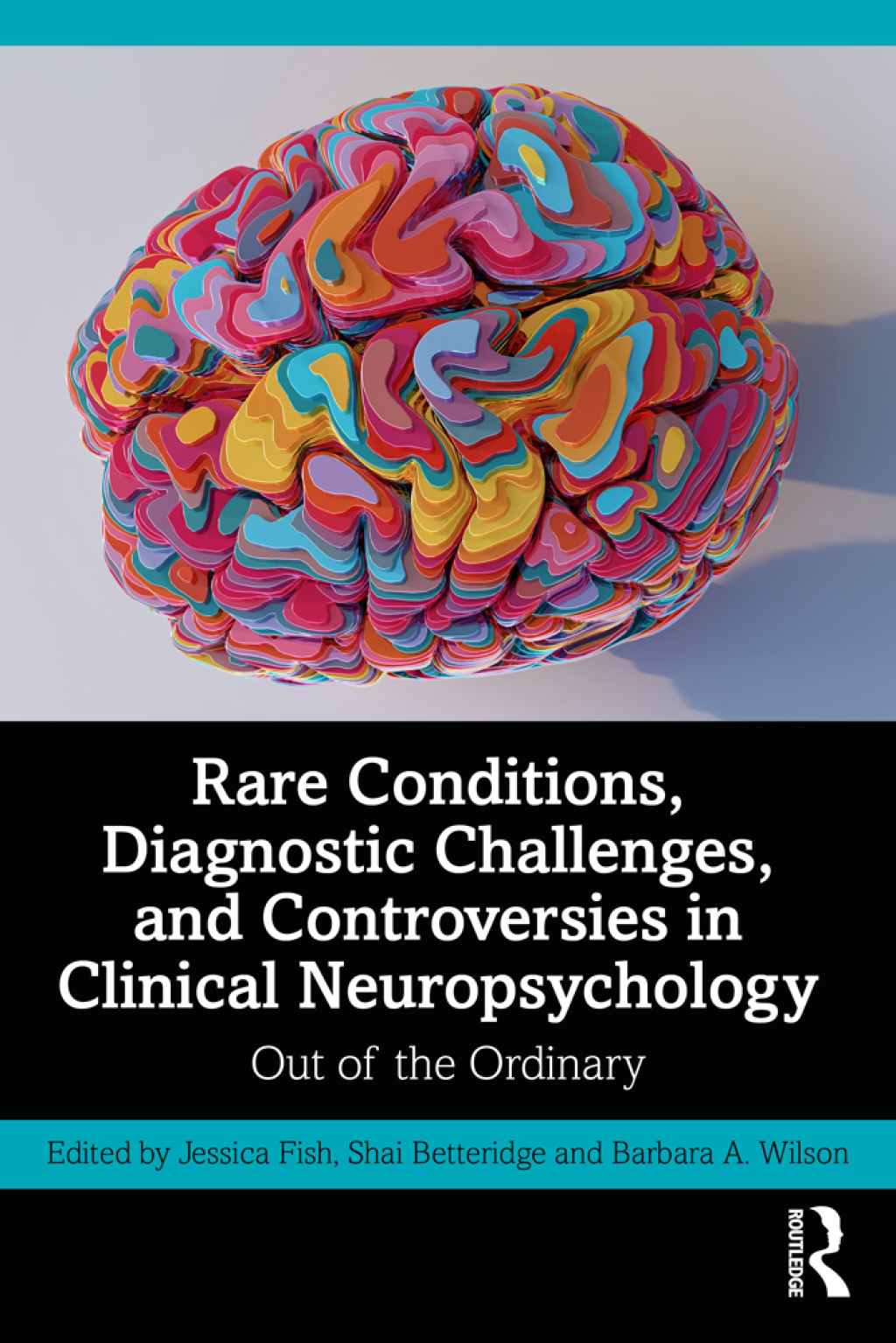 Rare Conditions, Diagnostic Challenges, and Controversies in Clinical Neuropsychology Out of the Ordinary 1st Edition