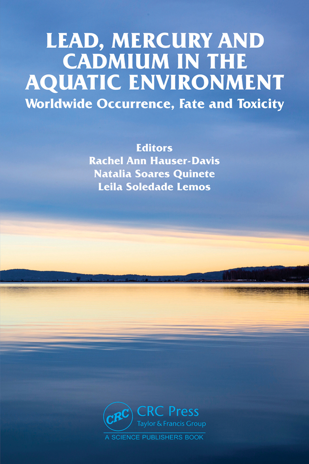 Lead, Mercury and Cadmium in the Aquatic Environment Worldwide Occurrence, Fate and Toxicity 1st Edition