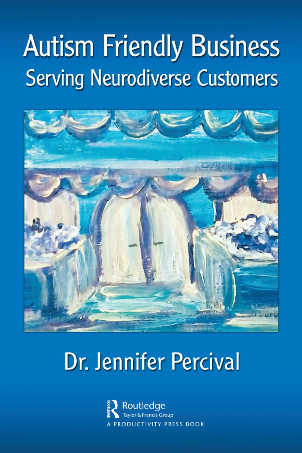 Autism Friendly Business Serving Neurodiverse Customers 1st Edition
