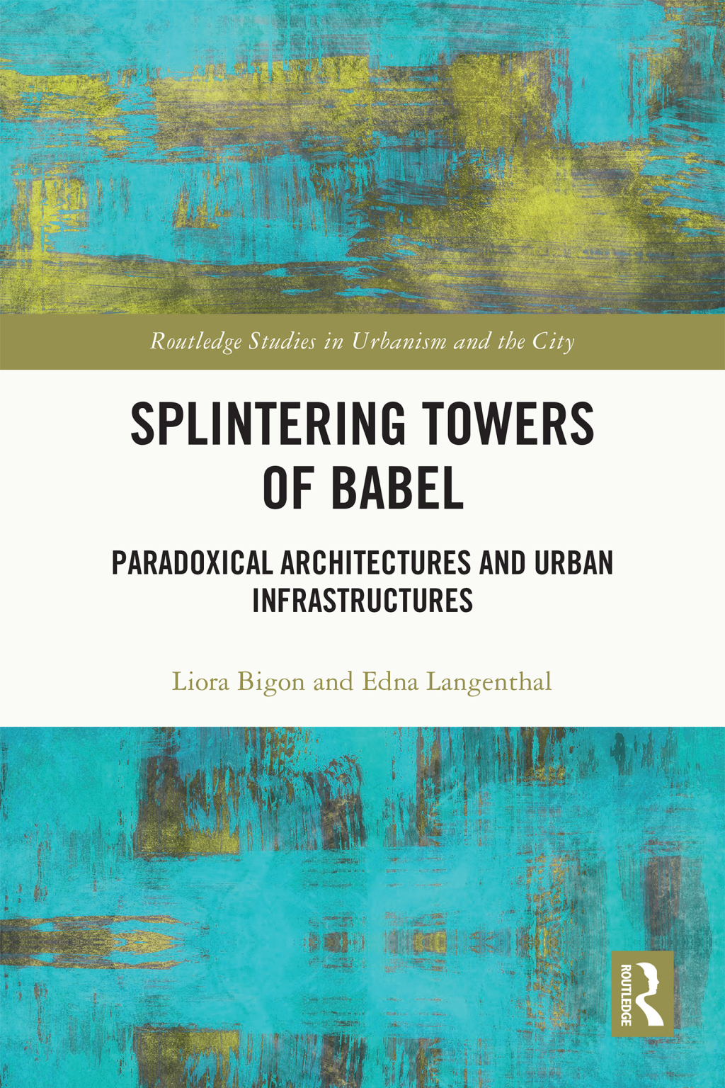 Splintering Towers of Babel Paradoxical Architectures and Urban Infrastructures 1st Edition