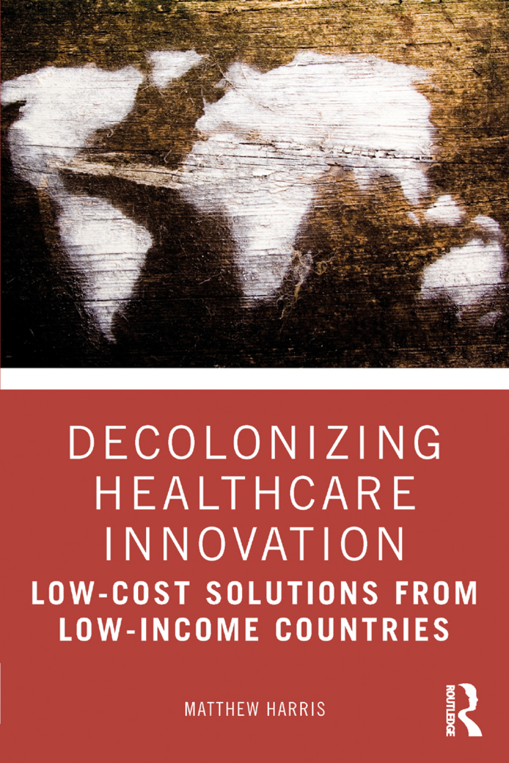 Decolonizing Healthcare Innovation Low-Cost Solutions from Low-Income Countries 1st Edition