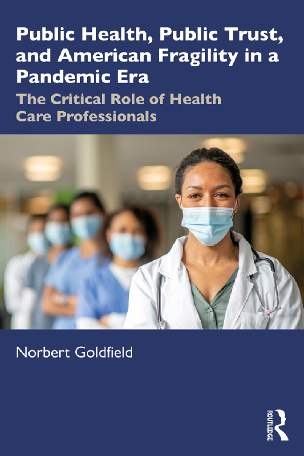 Public Health, Public Trust and American Fragility in a Pandemic Era The Critical Role of Health Care Professionals 1st Edition