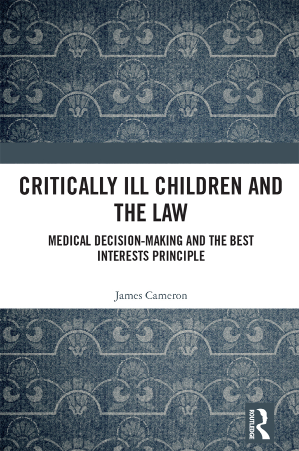 Critically Ill Children and the Law Medical Decision-Making and the Best Interests Principle 1st Edition