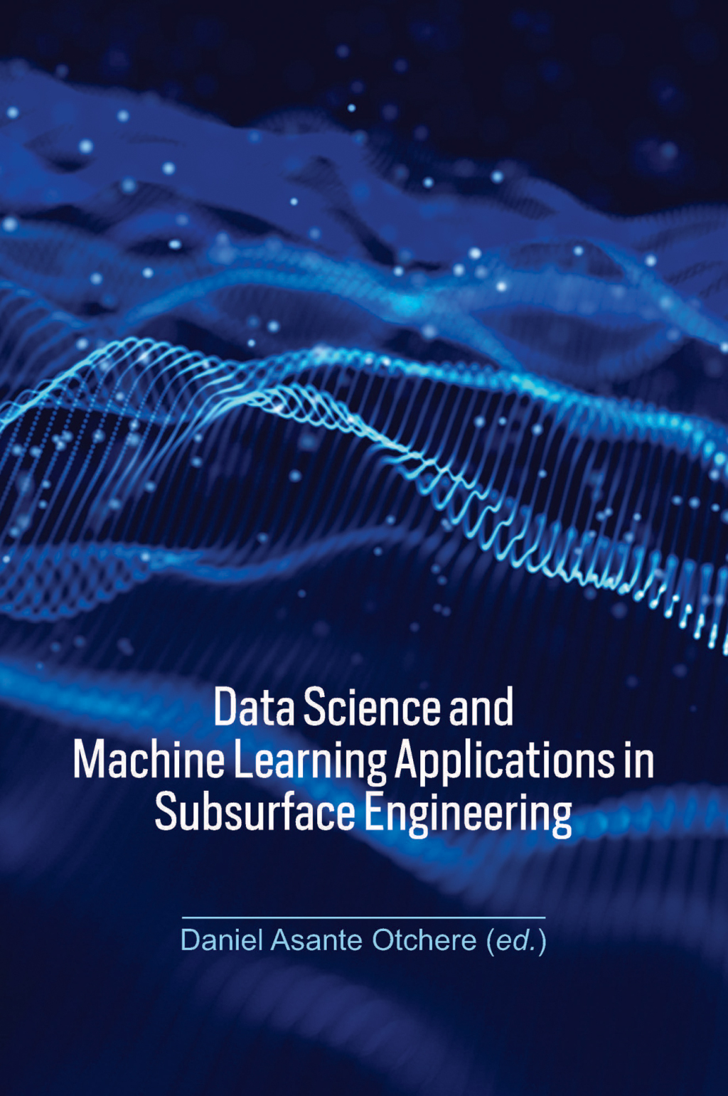 Data Science and Machine Learning Applications in Subsurface Engineering 1st Edition