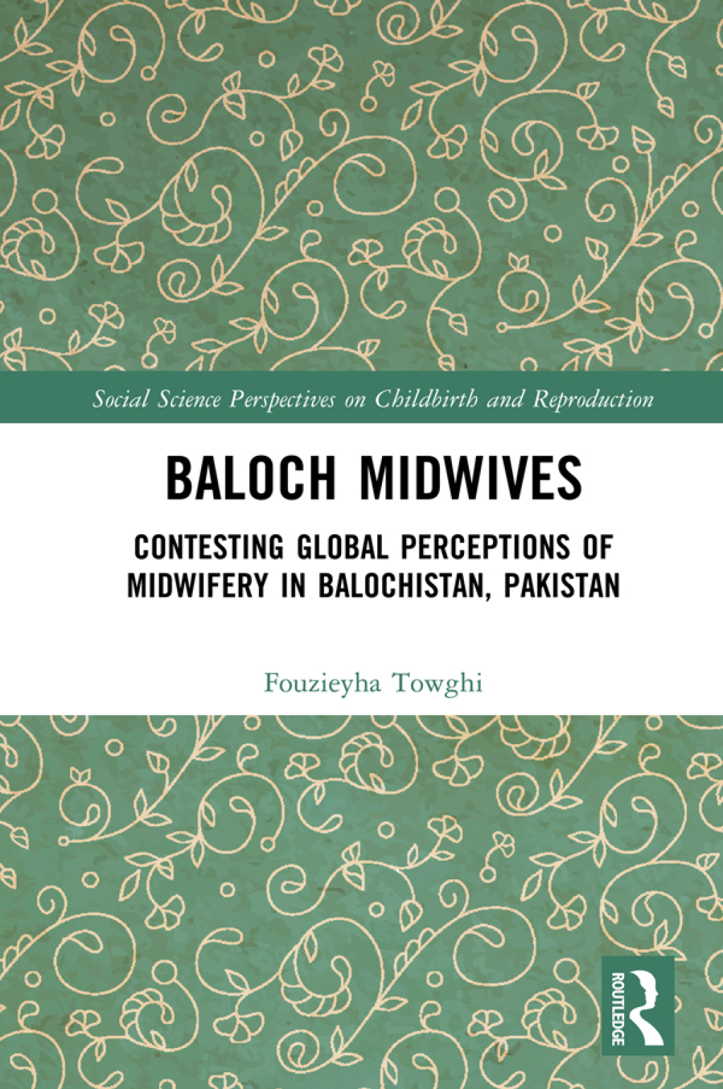 Baloch Midwives Contesting Global Perceptions of Midwifery in Balochistan, Pakistan 1st Edition