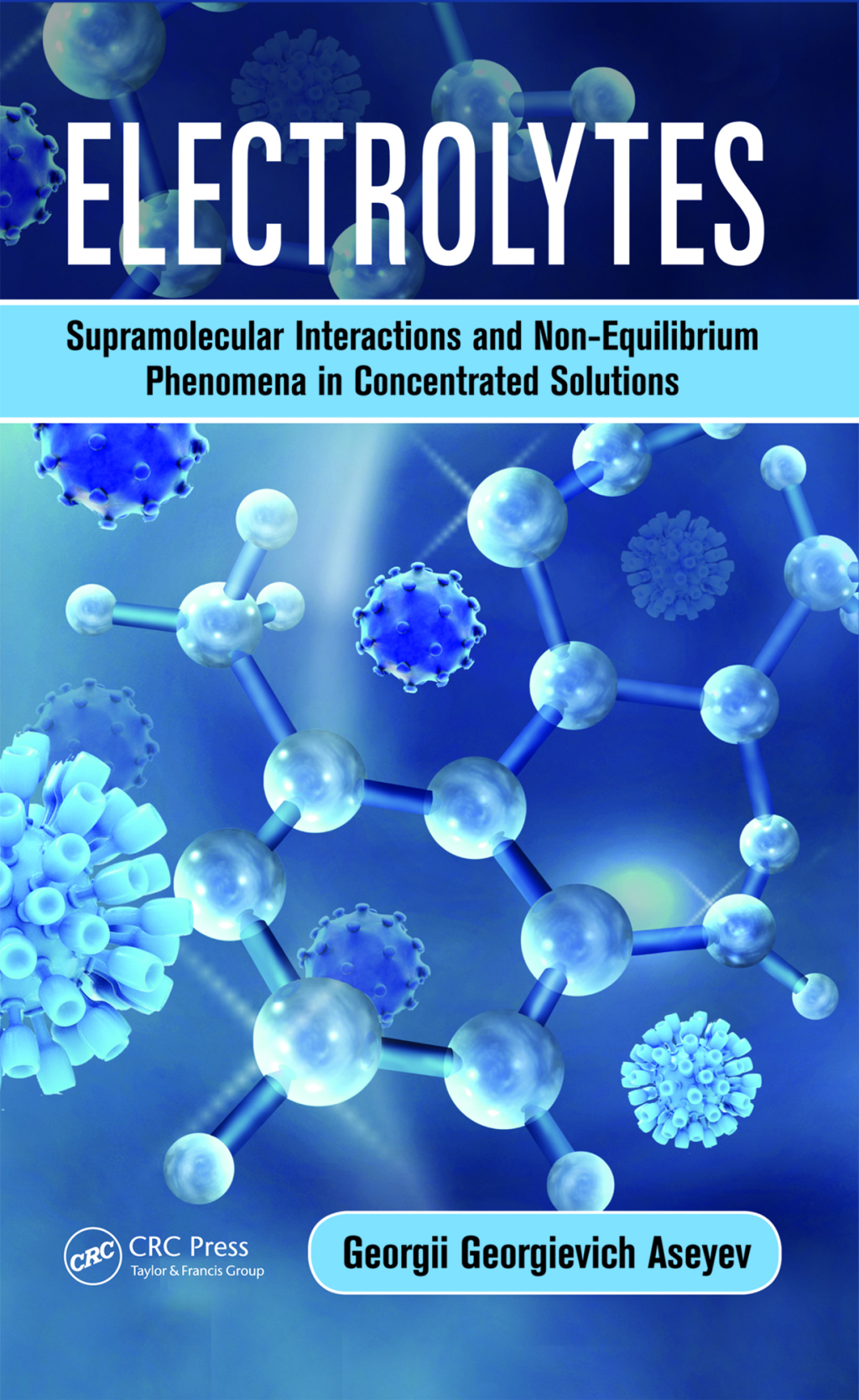 Electrolytes Supramolecular Interactions and Non-Equilibrium Phenomena in Concentrated Solutions 1st Edition